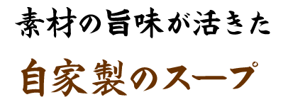 素材の旨味が活きた自家製のスープ